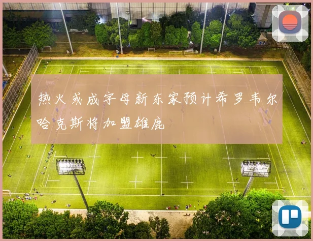 热火或成字母新东家预计希罗韦尔哈克斯将加盟雄鹿
