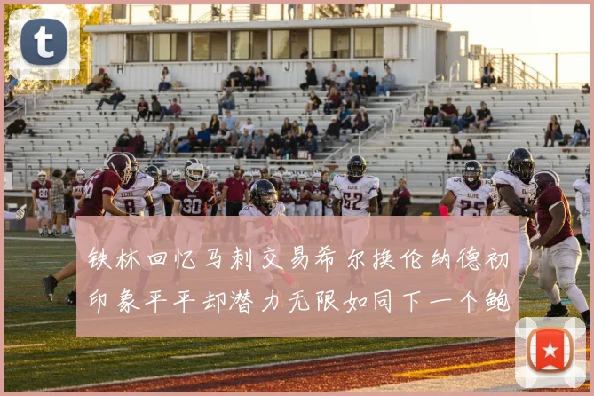 铁林回忆马刺交易希尔换伦纳德初印象平平却潜力无限如同下一个鲍文